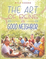 The Art of Being A Good Neighbor B0F27XMWS9 Book Cover