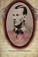 Background of a Bandit: The Ancestry of Jesse James 1539794466 Book Cover