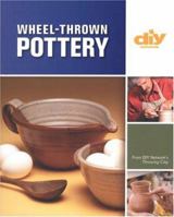 Wheel-Thrown Pottery (DIY): An Illustrated Guide of Basic Techniques from the Hit DIY Show Throwing Clay (DIY Network) 1579908551 Book Cover