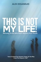 This Is Not My Life!: Refusing To Die With God's Name In Your Mouth. 1097485595 Book Cover