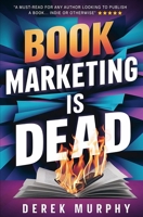 Book Marketing is Dead: Book Promotion Secrets You MUST Know BEFORE You Publish Your Book 0984655123 Book Cover