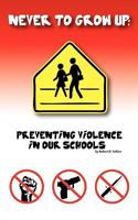 Never to grow up: Preventing Violence in our schools 1440172692 Book Cover