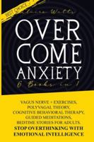 Overcome Anxiety: 6 books in 1: Vagus Nerve + Exercises, Polyvagal Theory, Cognitive Behavioral Therapy, Guided Meditations, Bedtime Stories For Adults. Stop Overthinking With Emotional Intelligence. 1838237933 Book Cover