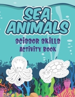Sea Animals Scissor Skills Activity Book: Coloring, Cutting And Pasting Practice Sea Life Activity Workbook For Preschool Kids B091N3RQD2 Book Cover
