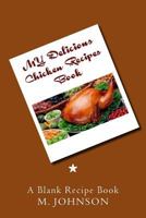 My Delicious Chicken Recipes Book: My Favorite Recipes 1500401528 Book Cover