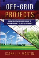 Off-Grid Projects: A Comprehensive Beginner's Guide to Build an Efficient Life of Self-Sufficiency 1088242820 Book Cover