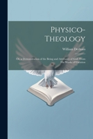 Physico-Theology: Or, a Demonstration of the Being and Attributes of God, From His Works of Creation 1021734926 Book Cover