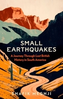 Small Earthquakes: A Journey Through Lost British History in South America 1805264036 Book Cover