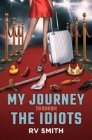 My Journey Through the Idiots: Or How to Get Away From Trouble B08ZBFSGJ2 Book Cover