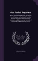 Our Parish Registers: Being Three Hundred Years of Curious Local History, As Collected From the Original Registers, Churchwardens' Accounts, and Monumental Records of the Parish of Waltham Holy Cross 1358929335 Book Cover