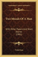 Two Moods of a Man; with other papers and short stories 1165153084 Book Cover