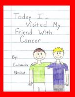 Today I...Visited My Friend with Cancer 1539576256 Book Cover