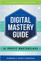 Digital Mastery Guide: AI Profit Masterclass (AI & Automation Blueprint Series) B0F8NPZRLZ Book Cover