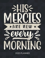 His Mercies Are New Every Morning 2020 Planner: Weekly Planner with Christian Bible Verses or Quotes Inside 1712036807 Book Cover