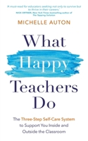 What Happy Teachers Do: The Three-Step Self-Care System to Support You Inside and Outside the Classroom 1837822557 Book Cover