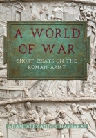 A World of War: Short Essays on the Roman Army 1988309921 Book Cover