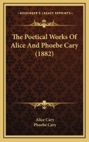 The poetical works of Alice and Phoebe Cary, with a memorial of their lives by Mary Clemmmer. 1163983470 Book Cover