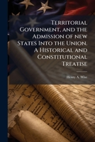 Territorial Government and the Admission of New States Into the Union 1171653476 Book Cover