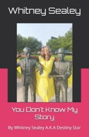You Don't Know My Story: By Whitney Sealey A.K.A Destiny Star B0FLP8XHZK Book Cover