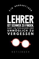 Ein Grossartiger Lehrer Ist Schwer Zu Finden, Hart Zu Verlassen Und Unm�glich Zu Vergessen Notizbuch: A5 Notizbuch kariert als Geschenk f�r Lehrer - Abschiedsgeschenk f�r Erzieher und Erzieherinnen -  1080270612 Book Cover