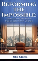 Reforming the Impossible:: Miracles And The Path To Sustainable District Change 1969425873 Book Cover