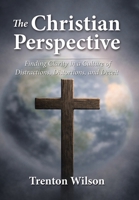 The Christian Perspective: Finding Clarity in a Culture of Distractions, Distortions, and Deceit B0H1ZMY4M7 Book Cover