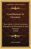 Contributions to Literature; Descriptive, Critical, Humorous, Biographical, Philosophical, and Poetical 1425562922 Book Cover