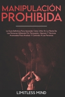 Manipulación Prohibida: La Guía Definitiva Para Aprender Cómo Influir En La Mente De Las Personas Utilizando Pnl, Persuasión, Hipnosis Y Técnicas ... (Psicología Oscura) B08QLQHGPJ Book Cover