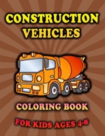 Construction Vehicles Coloring Book For Kids Ages 4-8: Diggers,Bulldozers,Tractors,Dumpers, Cranes and Big Trucks For Toddlers,Boys And Girls 2-4-8: B097DPCDXK Book Cover