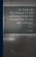 Le Calcul Vectoriel Et Ses Applications En Géométrie Et En Mécanique; Volume 1 1017574774 Book Cover