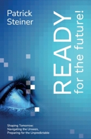 READY for the future: Shaping Tomorrow: Navigating the Unseen, Preparing for the Unpredictable 3952598828 Book Cover