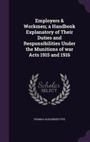 Employers & Workmen; A Handbook Explanatory of Their Duties and Responsibilities Under the Munitions of War Acts 1915 and 1916 1240112289 Book Cover