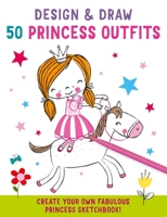 Design and Draw 50 Princess Outfits: With Your Pen or Pencil 1647223105 Book Cover