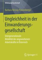 Ungleichheit in Der Einwanderungsgesellschaft: Intergenerationale Mobilitat Der Angeworbenen Arbeitskrafte in Osterreich 3658167017 Book Cover