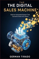 The Digital Sales Machine: How to Build an Automated System That Turns Strangers Into Paying Customers While You Sleep B0H1YQBVZN Book Cover