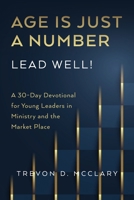Age is Just a Number - Lead Well!: A 30-Day Devotional for Young Leaders in Ministry & the Market Place B0F4HNH511 Book Cover