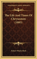 The Life and Times of Chrysostom 1165119412 Book Cover