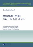 Managing Work and the Rest of Life: The Role of Formal and Informal Demands and Resources for the Work-Life Conflict of Professionals 3631625235 Book Cover