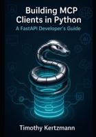 Building MCP Clients in Python: A FastAPI Developer’s Guide B0FDGB31BS Book Cover