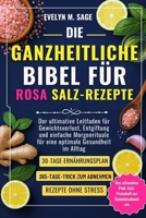 DIE GANZHEITLICHE BIBEL FÜR ROSA SALZ-REZEPTE: Der ultimative Leitfaden für Gewichtsverlust, Entgiftung und einfache Morgenrituale für eine optimale Gesundheit im Alltag (German Edition) B0FHG4HQVV Book Cover
