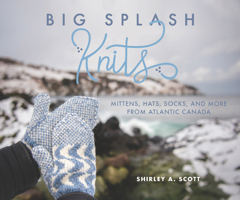 Big Splash Knits: Mittens, Hats, Socks, and More from Atlantic Canada 1998220168 Book Cover