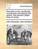 Remarks on the Jacobiniad: revised and corrected by the author. Part second. [Eight lines of verse]. 117084538X Book Cover