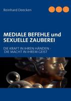 MEDIALE BEFEHLE und SEXUELLE ZAUBEREI: Die Kraft In Ihren Händen - Die Macht In Ihrem Geist 3839130565 Book Cover