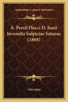 A. Persii Flacci D. Iunii Iuvenalis Sulpiciae Saturae (1868) 1160765375 Book Cover