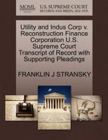 Utility and Indus Corp v. Reconstruction Finance Corporation U.S. Supreme Court Transcript of Record with Supporting Pleadings 1270302175 Book Cover