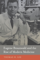 Eugene Braunwald and the Rise of Modern Medicine 0674724976 Book Cover