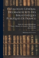 Catalogue Général Des Manuscrits Des Bibliothéques Publiques De France: Bibliothéques De La Guerre (French Edition) 1022571362 Book Cover