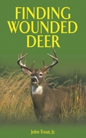 Finding Wounded Deer: A Comprehensive Guide to Tracking Deer Shot with Bow or Gun 1580111904 Book Cover