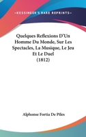 Quelques Reflexions D'Un Homme Du Monde, Sur Les Spectacles, La Musique, Le Jeu Et Le Duel (1812) 2329809794 Book Cover