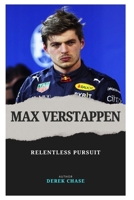 MAX VERSTAPPEN: RELENTLESS PURSUIT: THE MAKING OF FORMULA 1’S MODERN TITAN B0FY74KRSG Book Cover